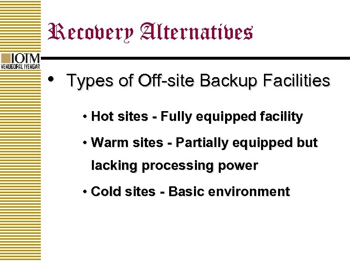 Recovery Alternatives • Types of Off-site Backup Facilities • Hot sites - Fully equipped