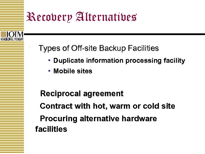 Recovery Alternatives • Types of Off-site Backup Facilities • Duplicate information processing facility •