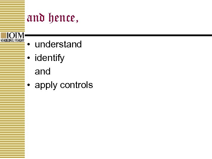 and hence, • understand • identify and • apply controls 
