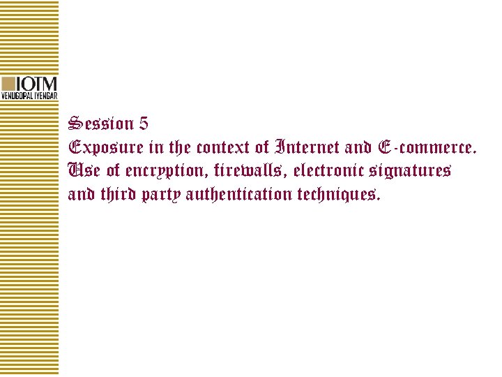 Session 5 Exposure in the context of Internet and E-commerce. Use of encryption, firewalls,