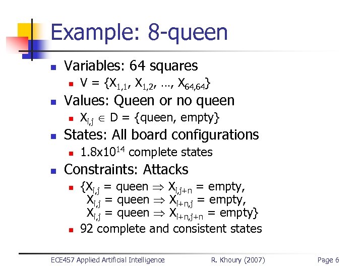 Example: 8 -queen n Variables: 64 squares n n Values: Queen or no queen