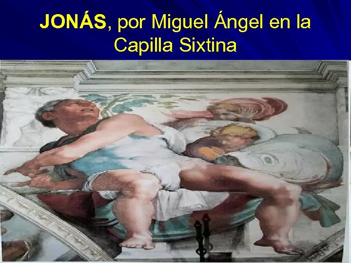 JONÁS, por Miguel Ángel en la Capilla Sixtina 