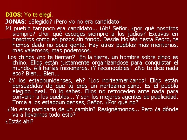 DIOS: Yo te elegí. JONAS: ¿Elegido? ¡Pero yo no era candidato! Mi pueblo tampoco