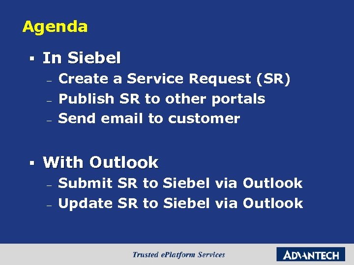 Agenda § In Siebel – – – § Create a Service Request (SR) Publish