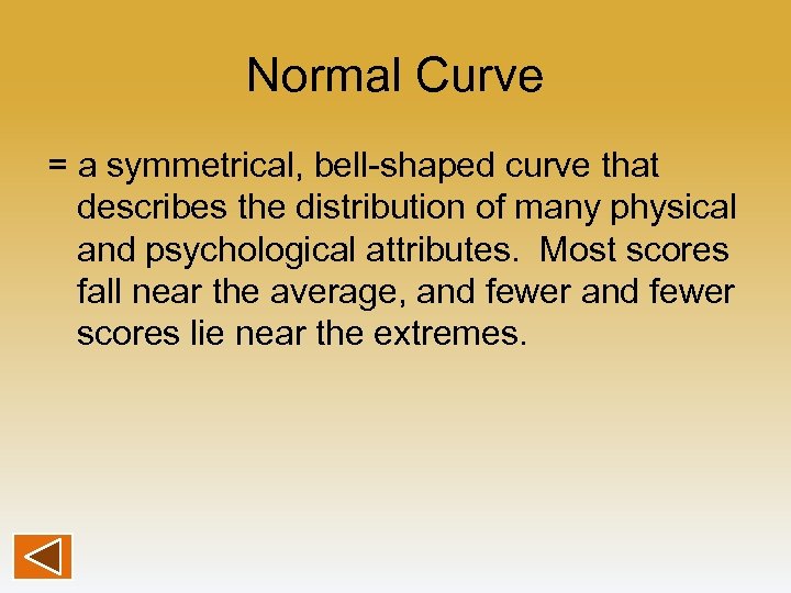 Normal Curve = a symmetrical, bell-shaped curve that describes the distribution of many physical