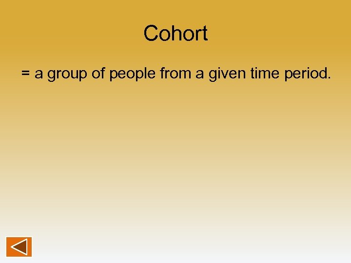 Cohort = a group of people from a given time period. 