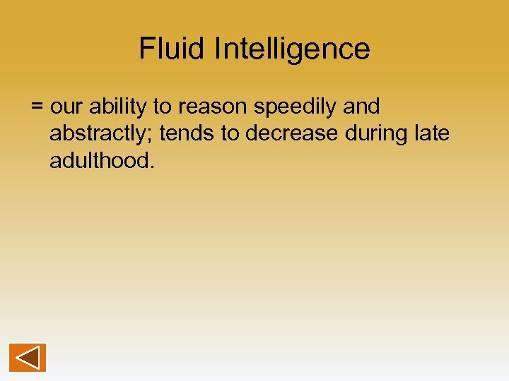 Fluid Intelligence = our ability to reason speedily and abstractly; tends to decrease during