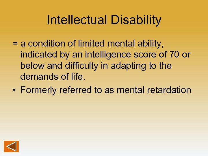 Intellectual Disability = a condition of limited mental ability, indicated by an intelligence score