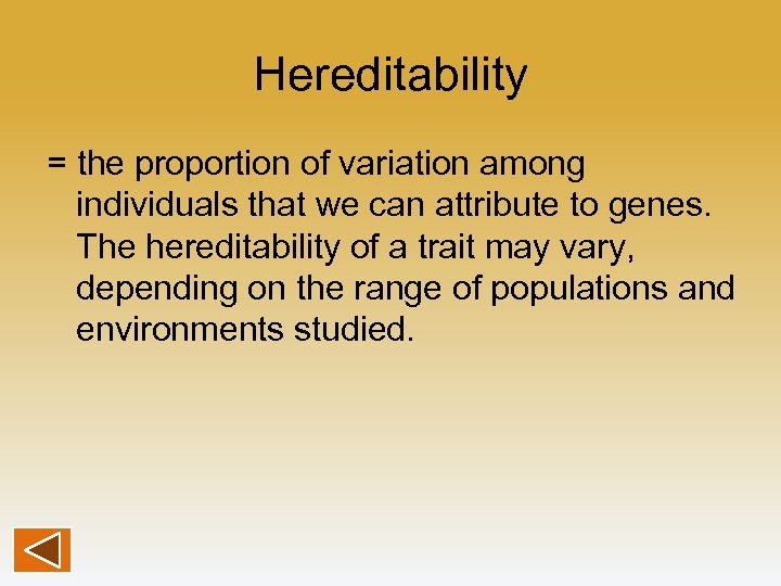 Hereditability = the proportion of variation among individuals that we can attribute to genes.