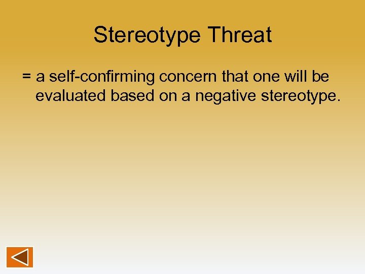 Stereotype Threat = a self-confirming concern that one will be evaluated based on a