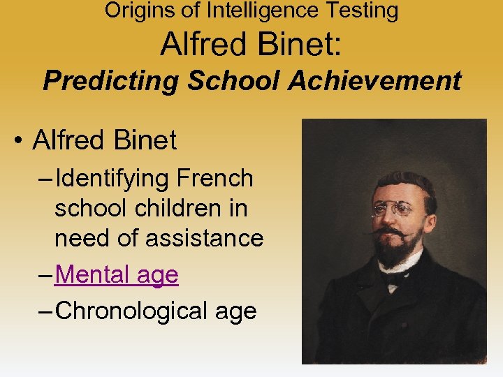 Origins of Intelligence Testing Alfred Binet: Predicting School Achievement • Alfred Binet – Identifying