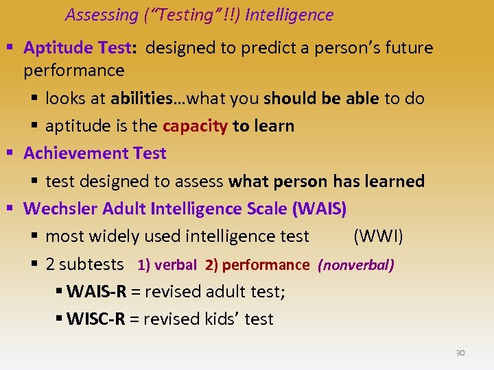 Assessing (“Testing”!!) Intelligence § Aptitude Test: designed to predict a person’s future performance §