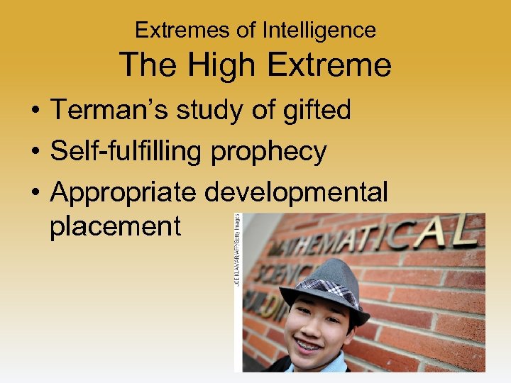 Extremes of Intelligence The High Extreme • Terman’s study of gifted • Self-fulfilling prophecy