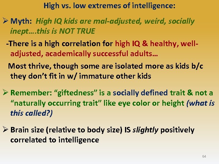 High vs. low extremes of intelligence: Ø Myth: High IQ kids are mal-adjusted, weird,