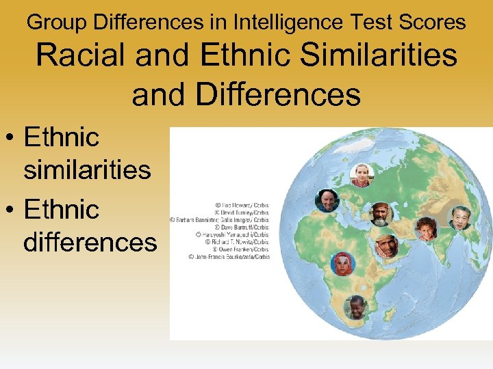 Group Differences in Intelligence Test Scores Racial and Ethnic Similarities and Differences • Ethnic