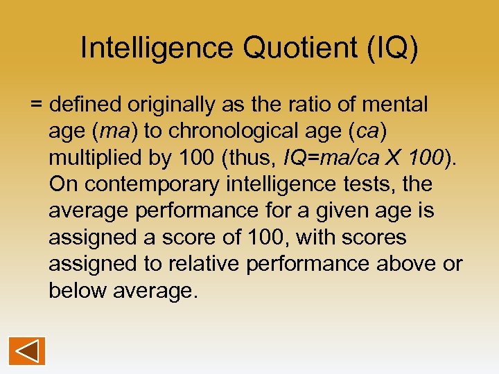 Intelligence Quotient (IQ) = defined originally as the ratio of mental age (ma) to