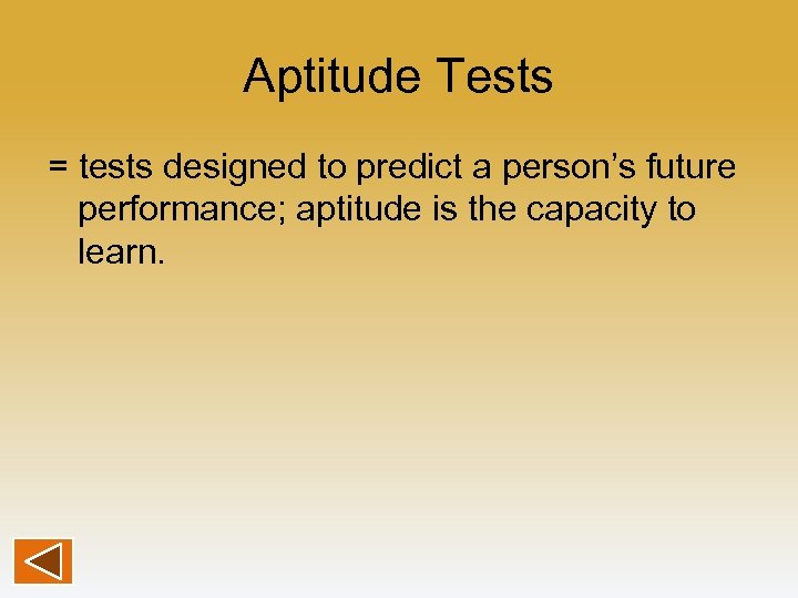 Aptitude Tests = tests designed to predict a person’s future performance; aptitude is the