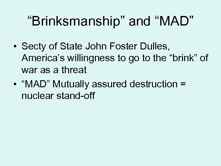 “Brinksmanship” and “MAD” • Secty of State John Foster Dulles, America’s willingness to go