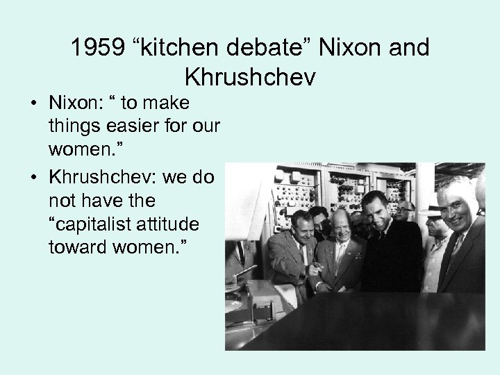 1959 “kitchen debate” Nixon and Khrushchev • Nixon: “ to make things easier for