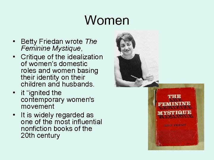Women • Betty Friedan wrote The Feminine Mystique, • Critique of the idealization of