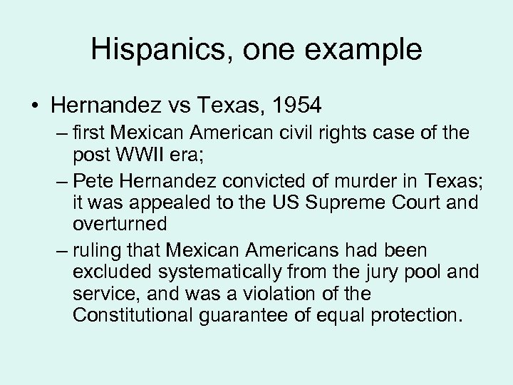 Hispanics, one example • Hernandez vs Texas, 1954 – first Mexican American civil rights