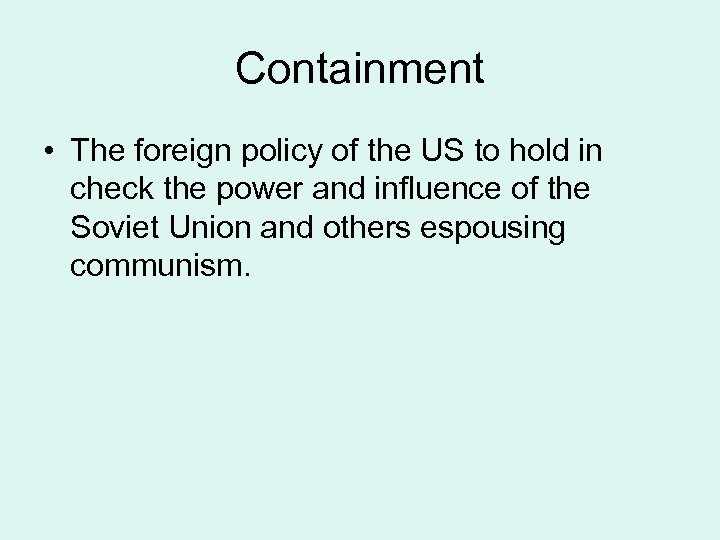 Containment • The foreign policy of the US to hold in check the power