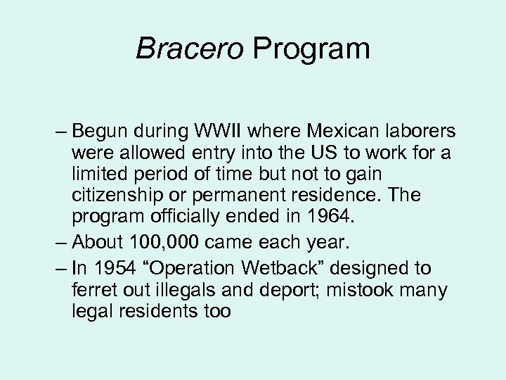 Bracero Program – Begun during WWII where Mexican laborers were allowed entry into the