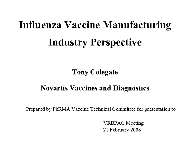 Influenza Vaccine Manufacturing Industry Perspective Tony Colegate Novartis Vaccines and Diagnostics Prepared by Ph.