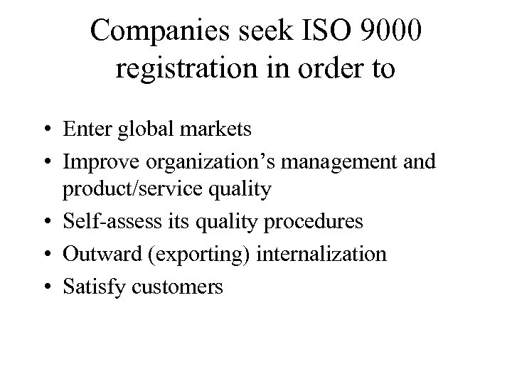 Companies seek ISO 9000 registration in order to • Enter global markets • Improve