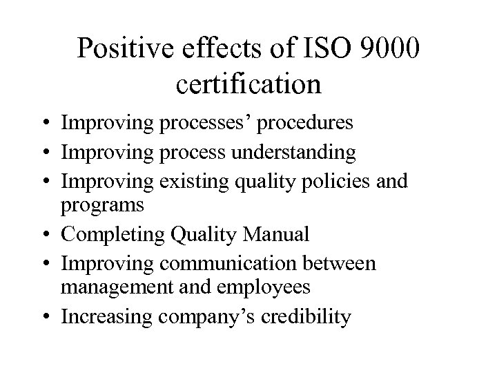 Positive effects of ISO 9000 certification • Improving processes’ procedures • Improving process understanding