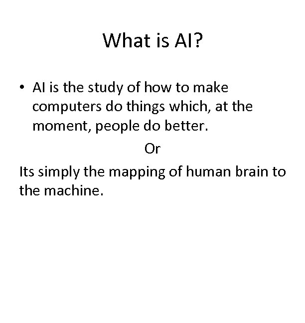What is AI? • AI is the study of how to make computers do