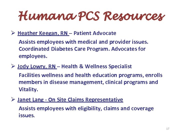 Humana PCS Resources Ø Heather Keegan, RN – Patient Advocate Assists employees with medical