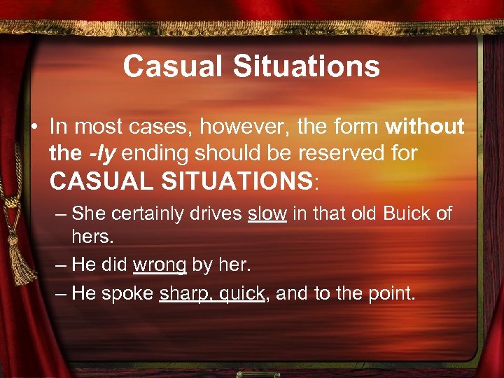 Casual Situations • In most cases, however, the form without the -ly ending should