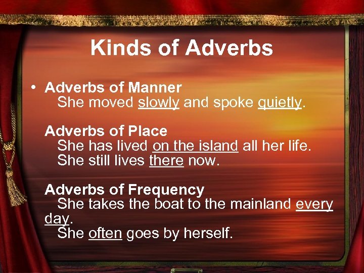 Kinds of Adverbs • Adverbs of Manner She moved slowly and spoke quietly. Adverbs