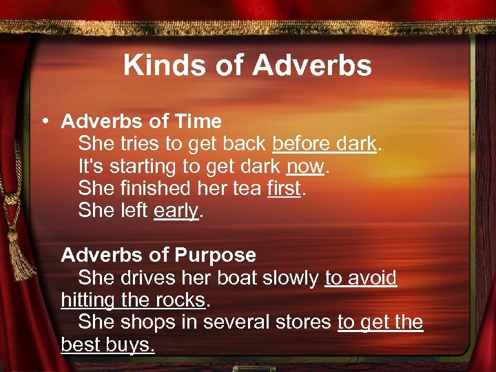Kinds of Adverbs • Adverbs of Time She tries to get back before dark.