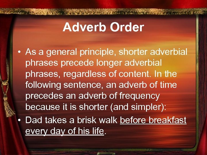 Adverb Order • As a general principle, shorter adverbial phrases precede longer adverbial phrases,