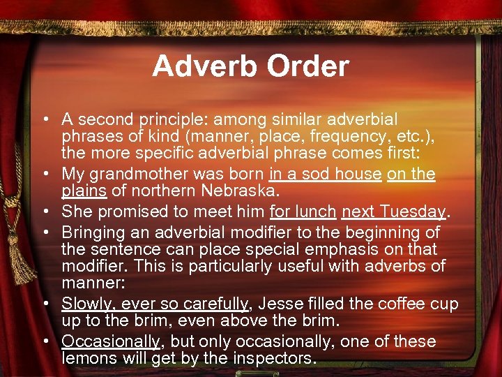 Adverb Order • A second principle: among similar adverbial phrases of kind (manner, place,