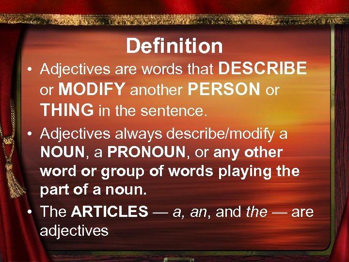 Definition • Adjectives are words that DESCRIBE or MODIFY another PERSON or THING in