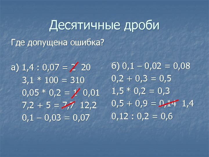 Десятичные дроби Где допущена ошибка? а) 1, 4 : 0, 07 = 2 20