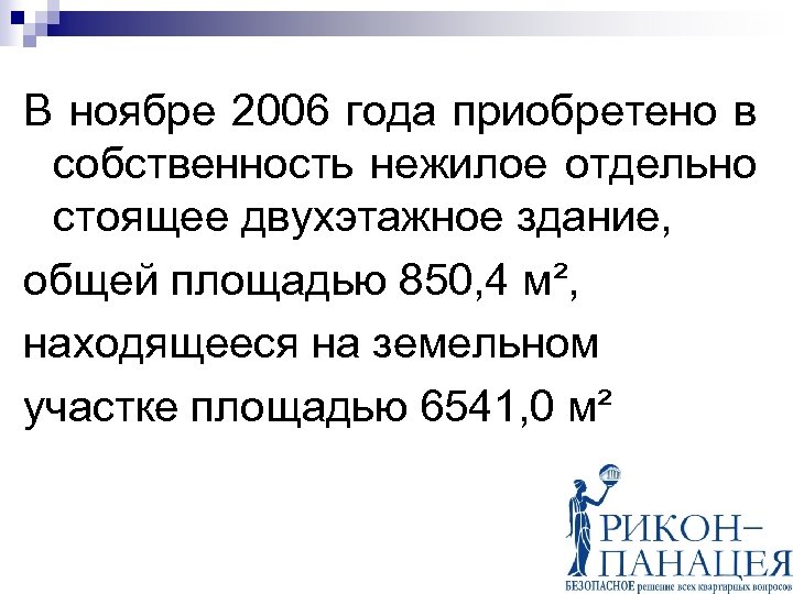 В ноябре 2006 года приобретено в собственность нежилое отдельно стоящее двухэтажное здание, общей площадью