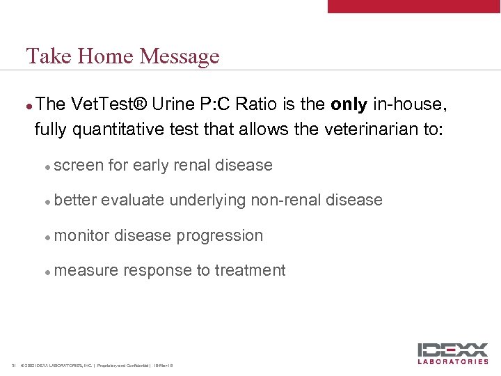 Take Home Message l The Vet. Test® Urine P: C Ratio is the only