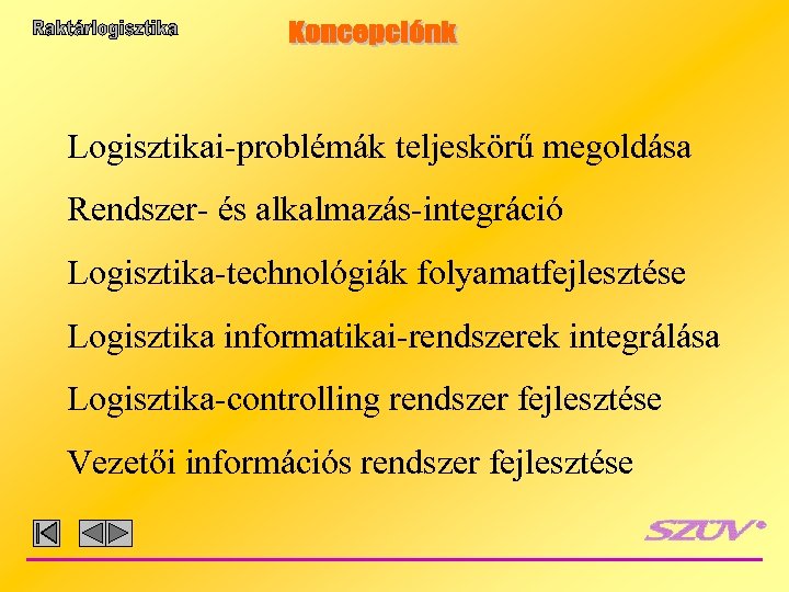 Logisztikai-problémák teljeskörű megoldása Rendszer- és alkalmazás-integráció Logisztika-technológiák folyamatfejlesztése Logisztika informatikai-rendszerek integrálása Logisztika-controlling rendszer fejlesztése