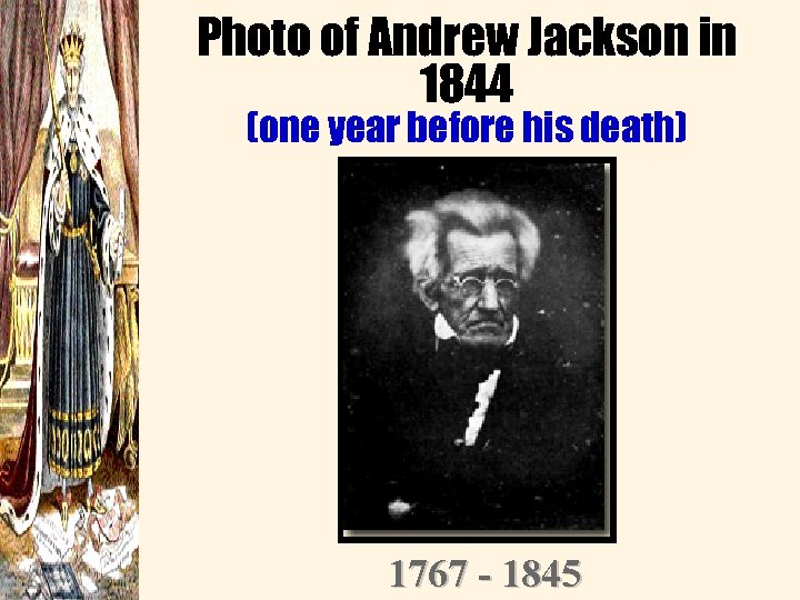 Photo of Andrew Jackson in 1844 (one year before his death) 1767 - 1845