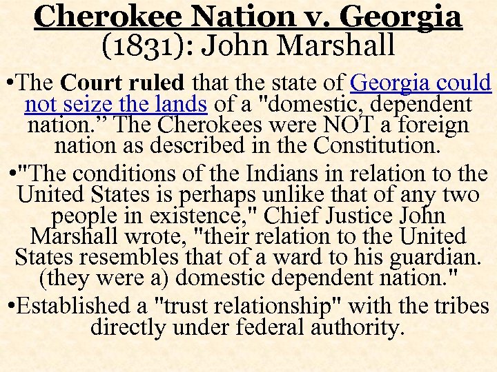 Cherokee Nation v. Georgia (1831): John Marshall • The Court ruled that the state