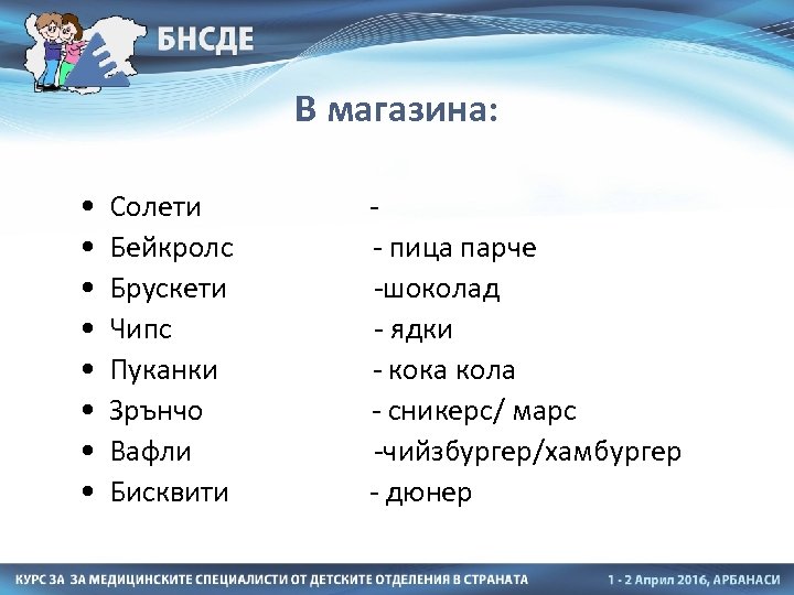 В магазина: • • Солети - Бейкролс - пица парче Брускети -шоколад Чипс -