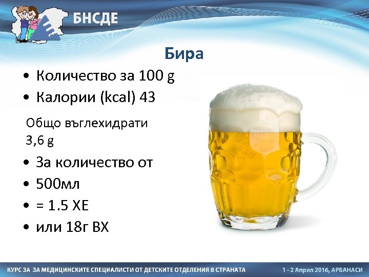 Бира • Количество за 100 g • Калории (kcal) 43 Общо въглехидрати 3, 6