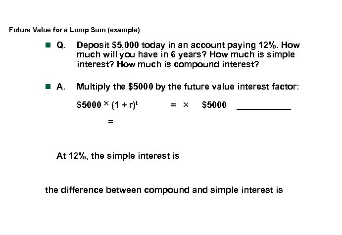 Future Value for a Lump Sum (example) n Q. Deposit $5, 000 today in