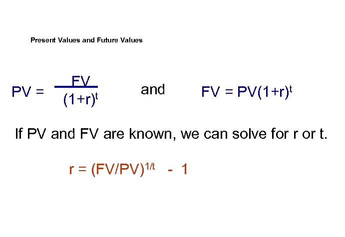Present Values and Future Values PV = FV (1+r)t and FV = PV(1+r)t If