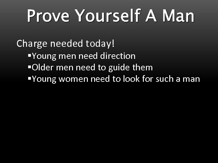 Prove Yourself A Man Charge needed today! §Young men need direction §Older men need