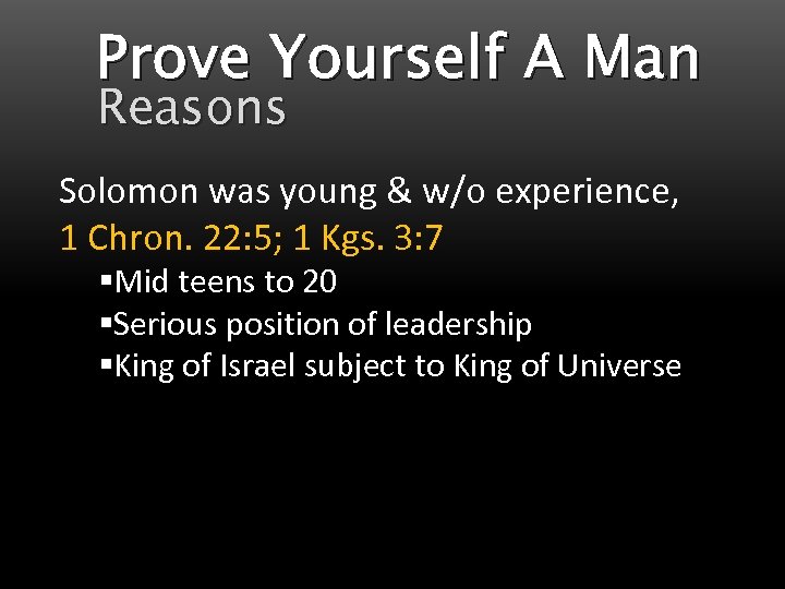 Prove Yourself A Man Reasons Solomon was young & w/o experience, 1 Chron. 22: